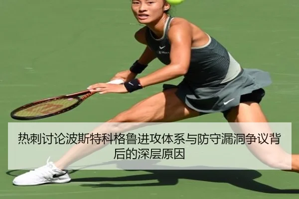热刺讨论波斯特科格鲁进攻体系与防守漏洞争议背后的深层原因