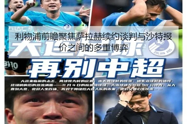 利物浦前瞻聚焦萨拉赫续约谈判与沙特报价之间的多重博弈