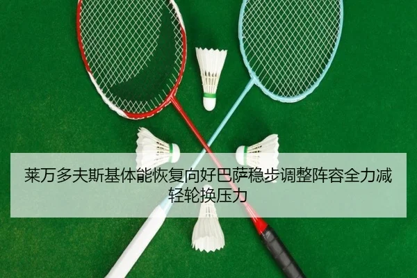 莱万多夫斯基体能恢复向好巴萨稳步调整阵容全力减轻轮换压力